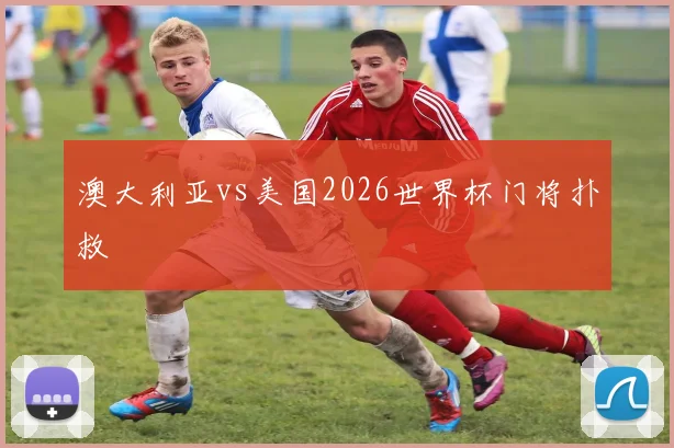 澳大利亚vs美国2026世界杯门将扑救