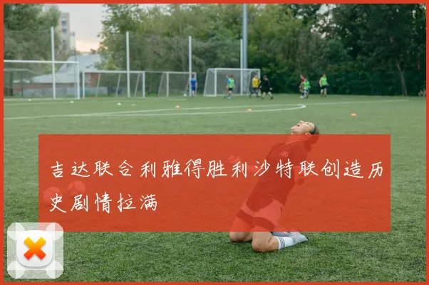 吉达联合利雅得胜利沙特联创造历史剧情拉满